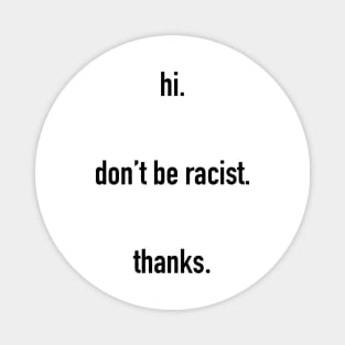 hi. don't be racist. thanks. #black lives matter Magnet